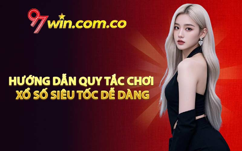 Hướng dẫn quy tắc chơi Xổ Số Siêu Tốc dễ dàng