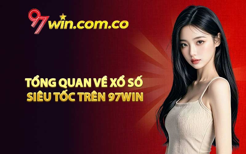 Tổng quan về Xổ Số Siêu Tốc trên 97WIN